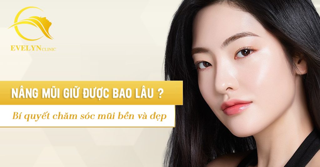 Nâng mũi giữ được bao lâu? Bí quyết chăm sóc mũi bền và đẹp 1